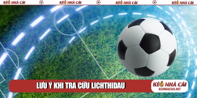 Lưu ý khi tra cứu lichthidau